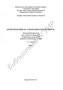 Проектирование на основе микроконтроллеров : лаборатор. практикум для студентов специальности «Мед. электроника» днев. и заоч. форм обучения : в 2 ч. Ч. 1