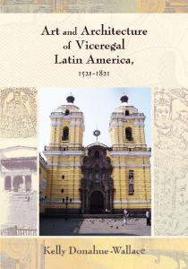 Art and Architecture of Viceregal Latin America, 1521–1821