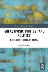 Fan Activism, Protest and Politics: Ultras in Post-Socialist Croatia