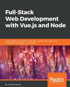 Full-stack web development with Vue.js and Node : build scalable and powerful web apps with modern web stack, MongoDB, Vue, Node.js, and Express