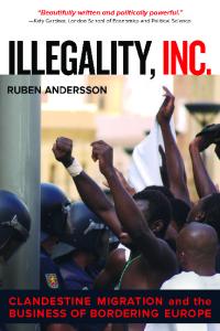 Illegality, Inc.: Clandestine Migration and the Business of Bordering Europe