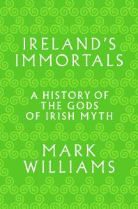 Ireland’s Immortals: A History of the Gods of Irish Myth