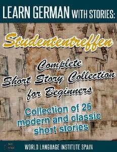 Learn German with Stories: Studententreffen Complete Short Story Collection for Beginners: Collection of 25 Modern and Classic Short Stories