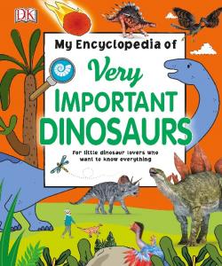 My Encyclopedia of Very Important Dinosaurs: For Little Dinosaur Lovers Who Want to Know Everything