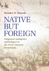 Native But Foreign: Indigenous Immigrants and Refugees in the North American Borderlands