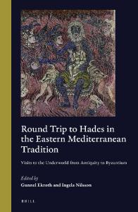 Round trip to Hades in the Eastern Mediterranean tradition: visits to the underworld from antiquity to Byzantium