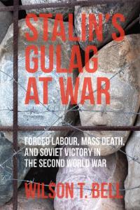 Stalin’s Gulag at War: Forced Labour, Mass Death, and Soviet Victory in the Second World War