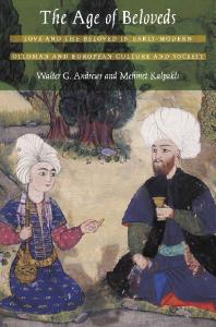 The Age Of Beloveds: Love And The Beloved In Early-Modern Ottoman And European Culture And Society