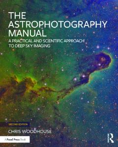 The Astrophotography Manual: A Practical and Scientific Approach to Deep Sky Imaging, Second Edition