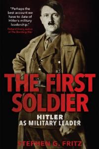 The First Soldier: Hitler as Military Leader