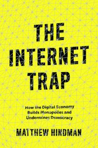 The Internet Trap: How the Digital Economy Builds Monopolies and Undermines Democracy