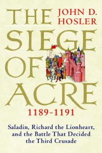 The Siege of Acre, 1189-1191: Saladin, Richard the Lionheart, and the Battle That Decided the Third Crusade