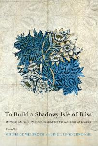 To Build a Shadowy Isle of Bliss: William Morris’s Radicalism and the Embodiment of Dreams