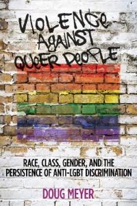 Violence Against Queer People: Race, Class, Gender, and the Persistence of Anti-LGBT Discrimination
