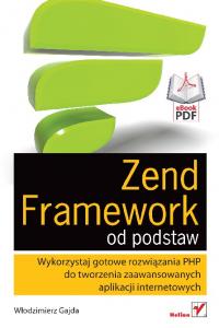 Zend Framework od podstaw. Wykorzystaj gotowe rozwiązania